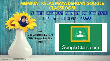 MEMBUAT KELAS MAYA DENGAN GOOGLE CLASSROOM EDISI MEMBUAT PRESENSI UNTUK SATU SEMESTER