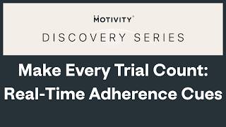 Motivity Discovery Series: Make Every Trial Count: Real-Time Adherence Cues