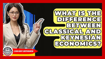 What Is The Difference Between Classical And Keynesian Economics? - Learn About Libertarianism