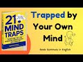 21 Mind Traps That Are Secretly Controlling Your Life | Book Summary by Maham Eshal