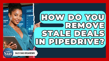 How Do You Remove Stale Deals In Pipedrive? - Sales Saas Breakdown