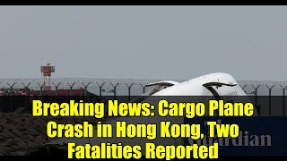 Breaking News: Cargo Plane Crash in Hong Kong, Two Fatalities Reported