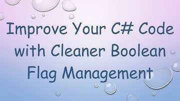 Improve Your C#  Code with Cleaner Boolean Flag Management