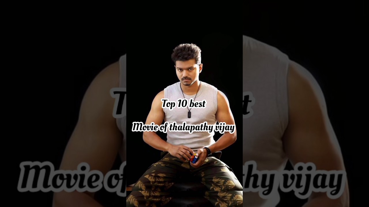 top 10 best movie of thalapathy vijay in all time