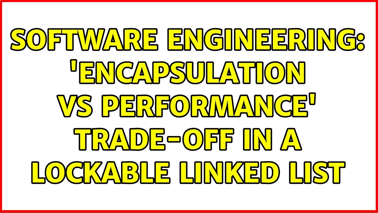 Software Engineering: 'Encapsulation Vs Performance' trade-off in a lockable linked list