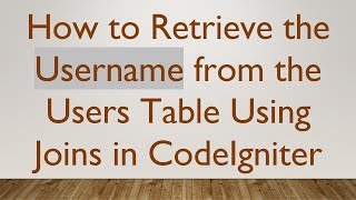 How to Retrieve the Username from the Users Table Using Joins in CodeIgniter