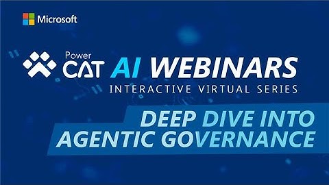 Deep Dive into Agentic Governance - Power CAT AI Webinars
