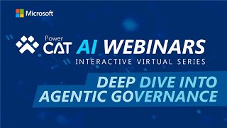 Deep Dive into Agentic Governance - Power CAT AI Webinars