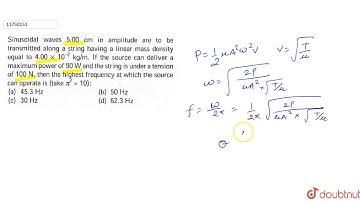 Sinusoidal waves `5.00 cm ` in amplitude are to be transmitted along a string having a linear ma...
