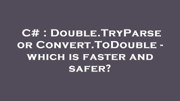 C# : Double.TryParse or Convert.ToDouble - which is faster and safer?