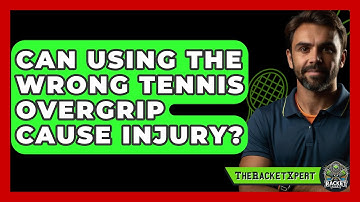 Can Using The Wrong Tennis Overgrip Cause Injury? - The Racket Xpert