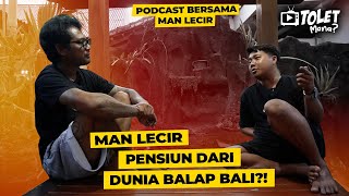 MAN LECIR RETIRES FROM THE WORLD OF BALI RACING?! || MAN LECIR PODCAST || SI TOLET EPS. 73