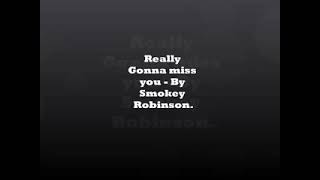 Really Gonna Miss You -  Smokey Robinson.