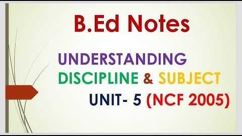 B. Ed notes 1st sem understanding discipline and subject//unit 5// NCF 2005