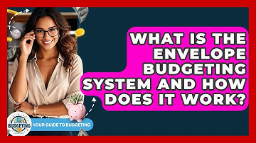 What Is The Envelope Budgeting System And How Does It Work? - Your Guide to Budgeting