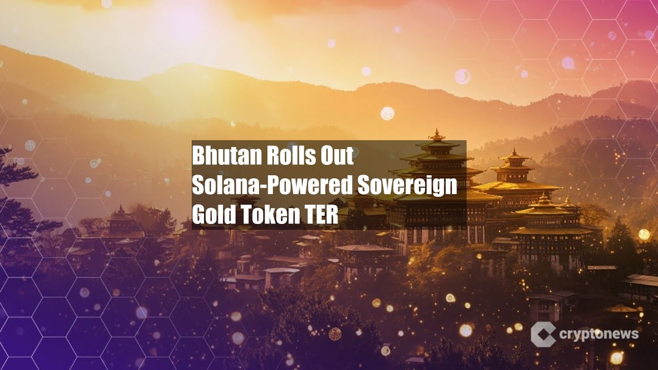 Bhutan Rolls Out Solana-Powered Sovereign Gold Token TER