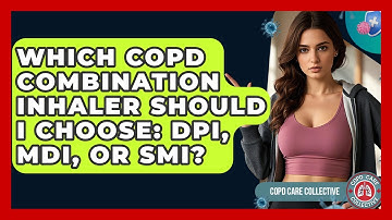 Which COPD Combination Inhaler Should I Choose: DPI, MDI, Or SMI? - COPD Care Collective