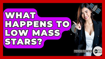 What Happens To Low Mass Stars? - Physics Frontier