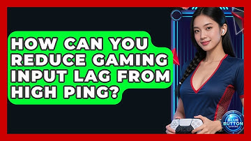How Can You Reduce Gaming Input Lag From High Ping? - Blue Button Gaming