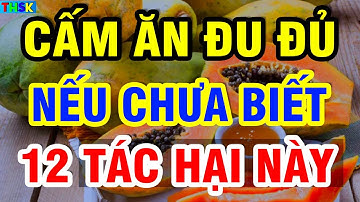 Cảnh Báo 12 TÁC HẠI ĐÁNG SỢ Của Đu Đủ, 90% Người Cao Tuổi Không Biết, CHÂN YẾU TỪNG NGÀY