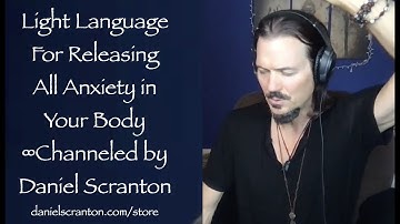 Light Language for Releasing All Anxiety in Your Body ∞Channeled by Daniel Scranton