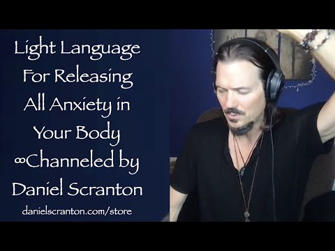Light Language for Releasing All Anxiety in Your Body ∞Channeled by Daniel Scranton