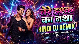 Tere Ishq Ka Nasha ( DJ Remix) | New Hindi Romantic Song 2026 | Club EDM Mix