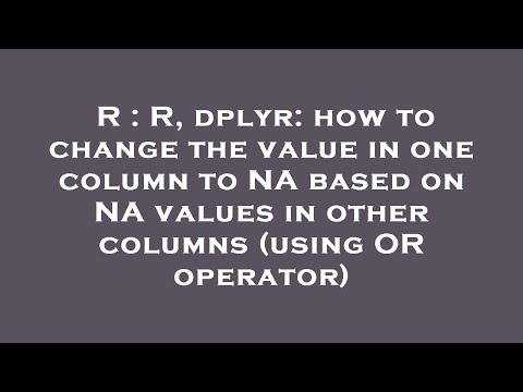 R : R, dplyr: how to change the value in one column to NA based on NA values in other columns (using
