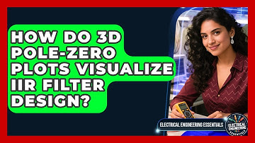 How Do 3D Pole-zero Plots Visualize IIR Filter Design? - Electrical Engineering Essentials