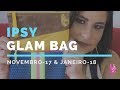 Ipsy Glam Bag | Novembro-17 e Janeiro-18 | Finalmente Chegaram!!