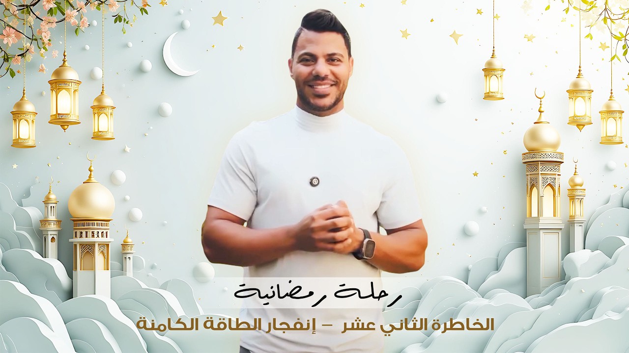 رحلة رمضانية - الخاطرة الثاني عشر (إنفجار الطاقة الكامنة)