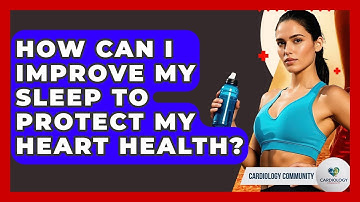 How Can I Improve My Sleep To Protect My Heart Health? - Cardiology Community