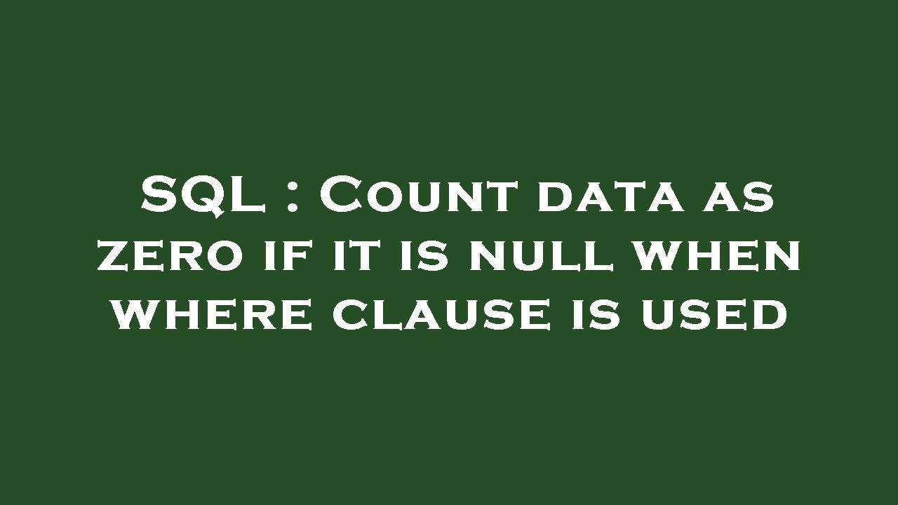 SQL Count Data As Zero If It Is Null When Where Clause Is Used YouTube sql-count-data-as-zero-if-it-is-null-when-where-clause-is-used-youtube