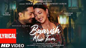 Neha Kakkar, Rohanpreet: Baarish Mein Tum (Lyrical) | Gauahar, Zaid| Showkidd,Harsh,Samay| Bhushan K