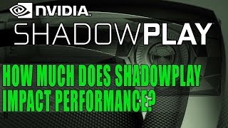 Investigating Nvidia ShadowPlay Performance Impact | Does It Hurt Frame Rate?