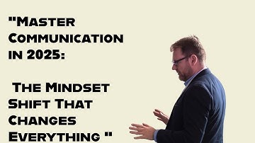"Master Communication in 2025 :The Mindset Shift That Changes Everything"