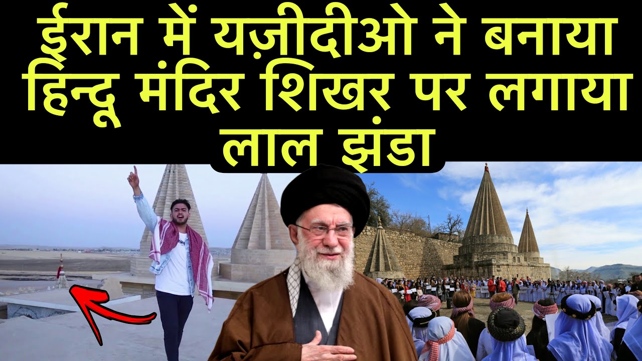 ईरान में यज़ीदीओ ने बनाया हिन्दू मंदिर शिखर पर लगाया कलश और लाल झंडा