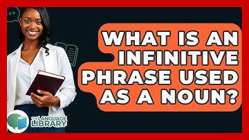 What Is An Infinitive Phrase Used As A Noun? - The Language Library
