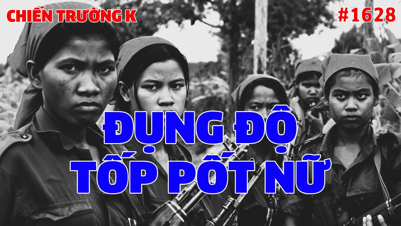 ĐỤNG ĐỘ NHÓM PỐT NỮ | HỒI KÝ CHIẾN TRƯỜNG K | #1628