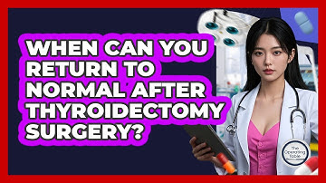 When Can You Return To Normal After Thyroidectomy Surgery? - The Operating Table
