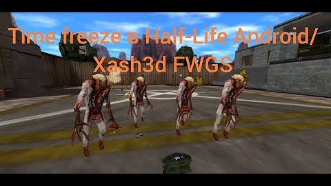 Time freeze в half life android/xash3d fwgs