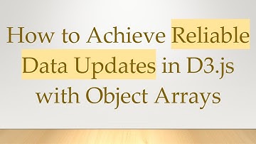 How to Achieve Reliable Data Updates in D3.js with Object Arrays