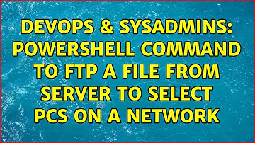 DevOps & SysAdmins: Powershell command to FTP a file from server to select PCs on a network