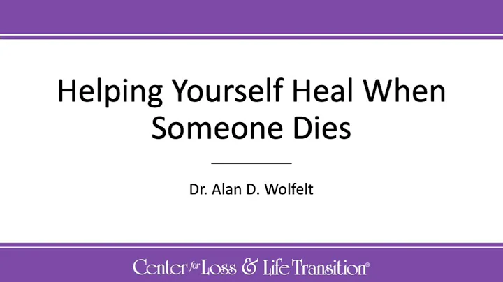 Helping Yourself Heal When Someone Dies - Dr. Alan...