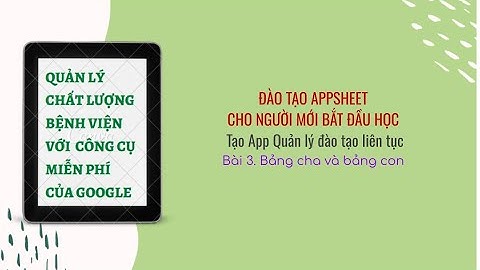 Bài 3: Quan hệ Bảng cha- Bảng con trong table- App quản lý đào tạo liên tục