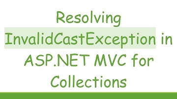 Resolving InvalidCastException in ASP.NET MVC for Collections