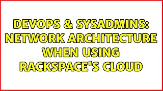 DevOps & SysAdmins: Network architecture when using Rackspace's Cloud