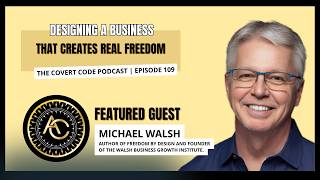 Freedom by Design: Michael Walsh on Scaling Without Burnout | Covert Code | EP 109 Net Worth