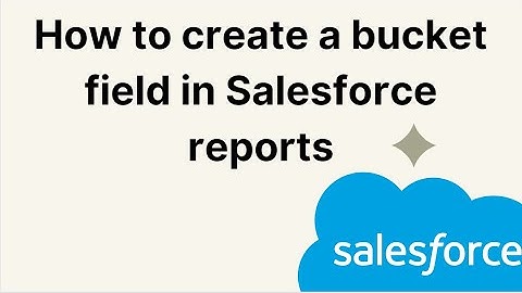 How to create a bucket field in Salesforce reports