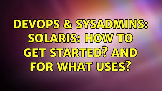 DevOps & SysAdmins: Solaris: how to get started? And for what uses? (2 Solutions!!)
